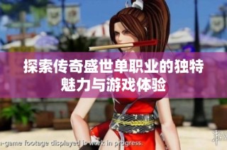 探索传奇盛世单职业的独特魅力与游戏体验