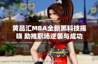 黄品汇MBA全新黑科技揭晓 助推职场逆袭与成功