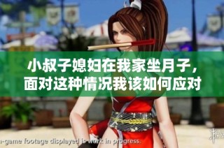 小叔子媳妇在我家坐月子，面对这种情况我该如何应对