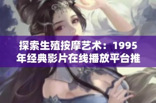探索生殖按摩艺术：1995年经典影片在线播放平台推荐