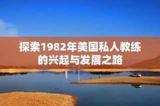 探索1982年美国私人教练的兴起与发展之路