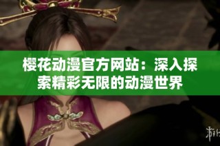 樱花动漫官方网站：深入探索精彩无限的动漫世界