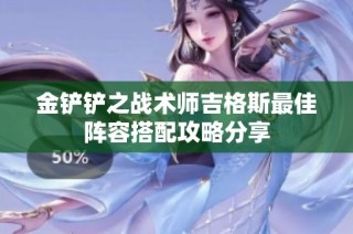 金铲铲之战术师吉格斯最佳阵容搭配攻略分享