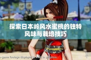 探索日本岭风水蜜桃的独特风味与栽培技巧