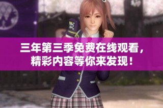 三年第三季免费在线观看，精彩内容等你来发现！