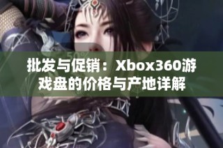批发与促销：Xbox360游戏盘的价格与产地详解