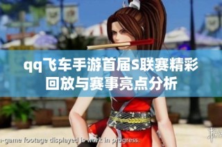 qq飞车手游首届S联赛精彩回放与赛事亮点分析