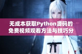 无成本获取Python源码的免费视频观看方法与技巧分享