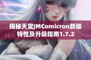 揭秘天堂JMComicron新版特性及升级指南1.7.2