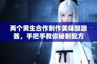 两个男生合作制作美味酿酿酱，手把手教你秘制配方