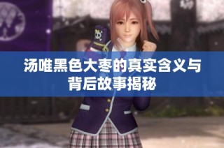 汤唯黑色大枣的真实含义与背后故事揭秘