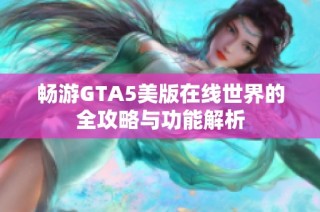 畅游GTA5美版在线世界的全攻略与功能解析