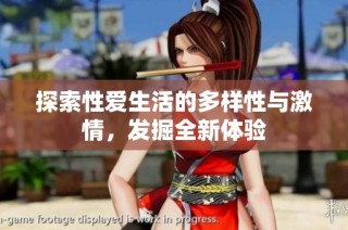 探索性爱生活的多样性与激情，发掘全新体验