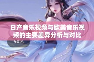 日产音乐视频与欧美音乐视频的主要差异分析与对比