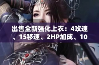 出售全新强化上衣：4攻速、15移速、2HP加成、10防御、1回避！