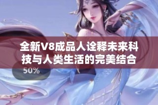 全新V8成品人诠释未来科技与人类生活的完美结合