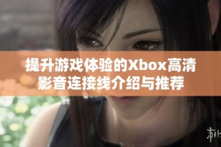 提升游戏体验的Xbox高清影音连接线介绍与推荐