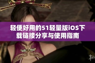 轻便好用的51轻量版iOS下载链接分享与使用指南