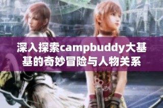 深入探索campbuddy大基基的奇妙冒险与人物关系