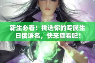 新生必看！挑选你的专属生日俄语名，快来查看吧！
