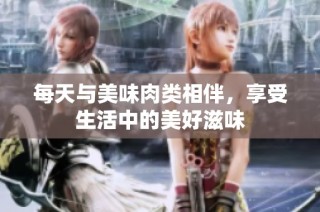 每天与美味肉类相伴，享受生活中的美好滋味