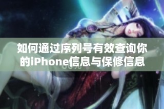 如何通过序列号有效查询你的iPhone信息与保修信息