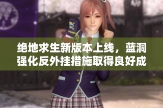 绝地求生新版本上线，蓝洞强化反外挂措施取得良好成效