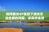 如何解决XP系统下游戏无法全屏的问题，求高手支招