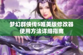 梦幻群侠传5唯美版修改器使用方法详细指南