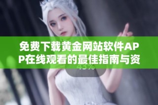 免费下载黄金网站软件APP在线观看的最佳指南与资源分享