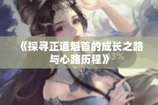 《探寻正道魁首的成长之路与心路历程》