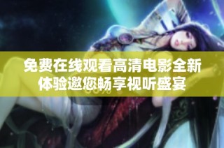 免费在线观看高清电影全新体验邀您畅享视听盛宴