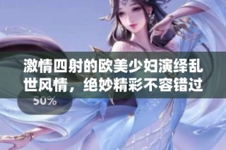 激情四射的欧美少妇演绎乱世风情，绝妙精彩不容错过