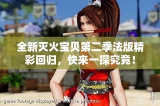 全新灭火宝贝第二季法版精彩回归，快来一探究竟！