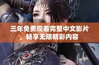 三年免费观看完整中文影片，畅享无限精彩内容 