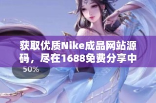 获取优质Nike成品网站源码，尽在1688免费分享中