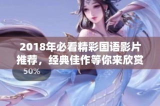 2018年必看精彩国语影片推荐，经典佳作等你来欣赏