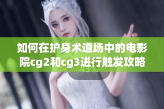 如何在护身术道场中的电影院cg2和cg3进行触发攻略