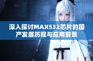 深入探讨MAX532芯片的国产发展历程与应用前景