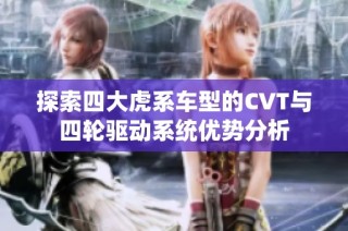 探索四大虎系车型的CVT与四轮驱动系统优势分析