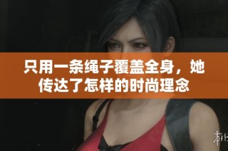 只用一条绳子覆盖全身，她传达了怎样的时尚理念
