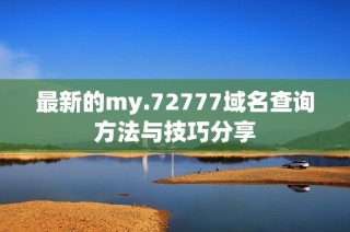 最新的my.72777域名查询方法与技巧分享