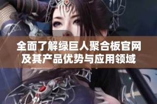 全面了解绿巨人聚合板官网及其产品优势与应用领域