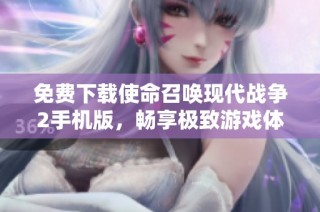 免费下载使命召唤现代战争2手机版，畅享极致游戏体验