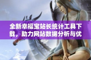 全新幸福宝站长统计工具下载，助力网站数据分析与优化