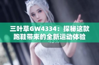 三叶草GW4334：探秘这款跑鞋带来的全新运动体验