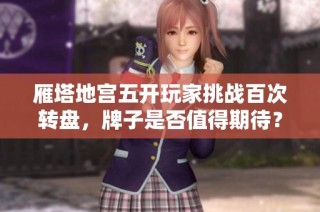 雁塔地宫五开玩家挑战百次转盘，牌子是否值得期待？