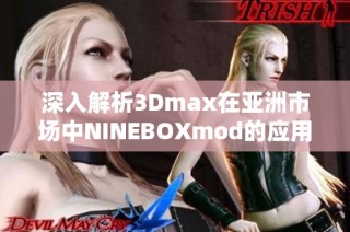 深入解析3Dmax在亚洲市场中NINEBOXmod的应用与发展