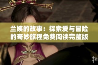 兰姨的故事：探索爱与冒险的奇妙旅程免费阅读完整版