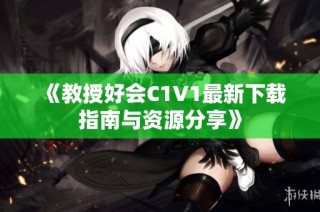 《教授好会C1V1最新下载指南与资源分享》